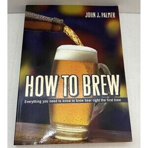 How to Brew by John J. Palmer 2006 Paperback Homebrewing Guide ISBN 978093738185